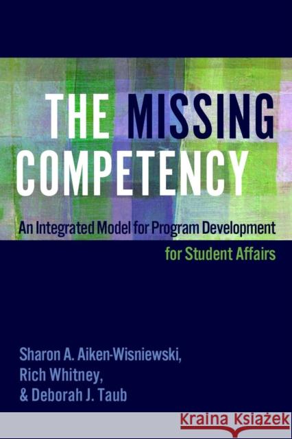 The Missing Competency: An Integrated Model for Program Development for Student Affairs Sharon A. Aiken-Wisniewski Rich Whitney Deborah J. Taub 9781620368749 Stylus Publishing (VA) - książka