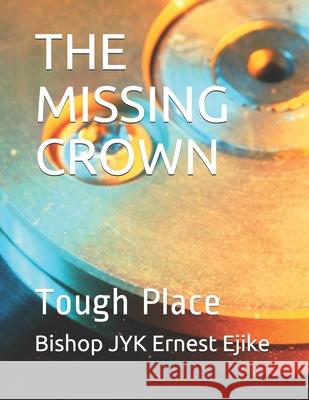 The Missing Crown: Tough Place Bishop Jyk Ernest Ejike 9781086510041 Independently Published - książka