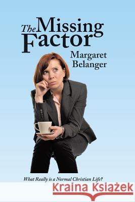 The Missing Factor: What Really is a Normal Christian Life? Belanger, Margaret 9781496948069 Authorhouse - książka