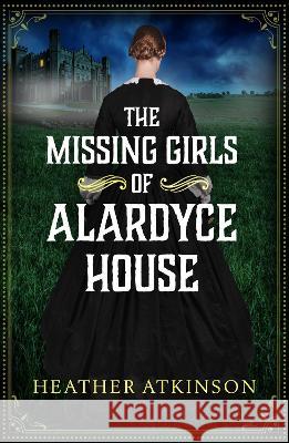 The Missing Girls of Alardyce House Atkinson, Heather 9781804157817 Boldwood Books Ltd - książka