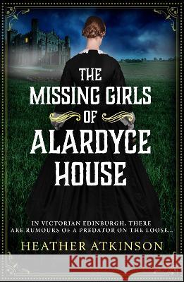 The Missing Girls of Alardyce House Atkinson, Heather 9781804157855 Boldwood Books Ltd - książka