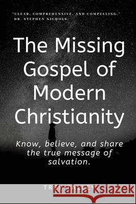The Missing Gospel of Modern Christianity: Know, believe, and share the true message of salvation. Trey Talley 9781081677602 Independently Published - książka