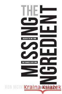 The Missing Ingredient: Discover the One Thing That Changes Everything Ron McIntosh 9781640880009 Trilogy Christian Publishing, Inc. - książka