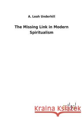 The Missing Link in Modern Spiritualism A. Leah Underhill 9783732621118 Salzwasser-Verlag Gmbh - książka