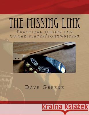 The Missing Link: Practical theory for guitar player/songwriters. Greene, Dave 9781463708450 Createspace - książka