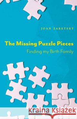 The Missing Puzzle Pieces: Finding My Birth Family Joan Zaretsky 9781039153486 FriesenPress - książka