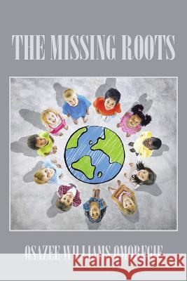 The Missing Roots Osazee Williams Omoregie 9781504995887 Authorhouse - książka