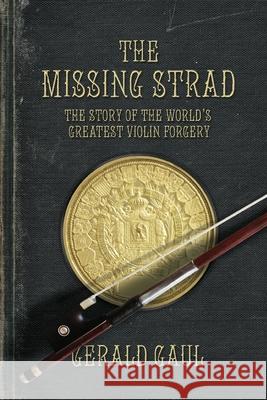 The Missing Strad: The Story of the World's Greatest Violin Forgery Gerald Gaul 9781039108196 FriesenPress - książka