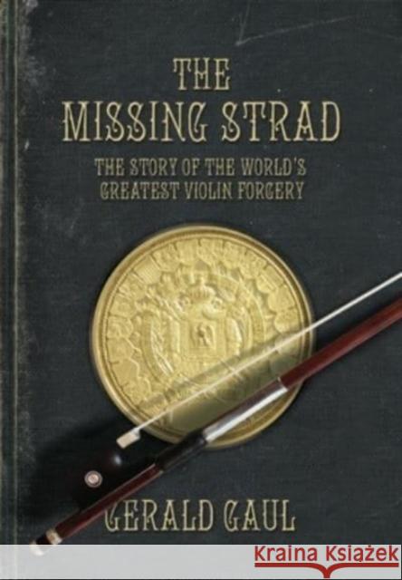 The Missing Strad: The Story of the World's Greatest Violin Forgery Gerald Gaul 9781039108202 FriesenPress - książka