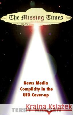 The Missing Times: News Media Complicity in the UFO Cover-Up Terry Hansen 9780738836126 Xlibris - książka