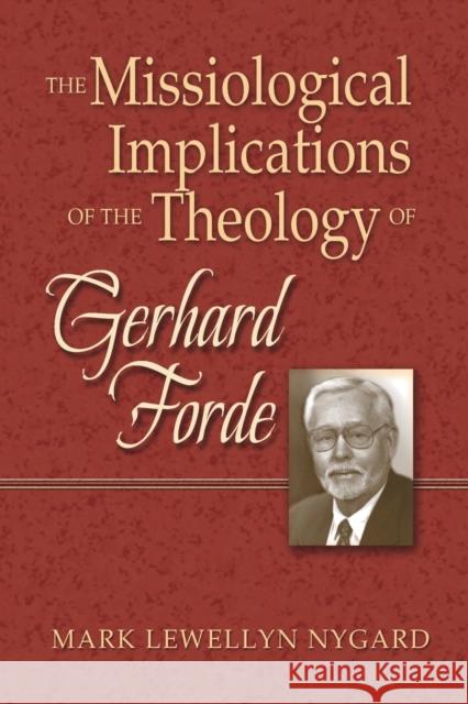 The Missiological Implications of the Theology of Gerhard Forde Mark Lewellyn Nygard 9781932688559 Lutheran University Press - książka