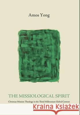 The Missiological Spirit Amos Yong (Fuller Theological Seminary and Center for Missiological Research) 9781498222396 Cascade Books - książka