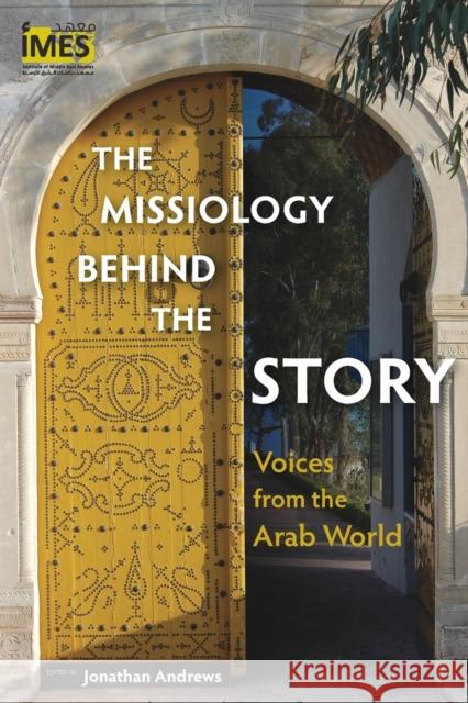 The Missiology behind the Story: Voices from the Arab World Jonathan Andrews 9781783685981 Langham Global Library - książka