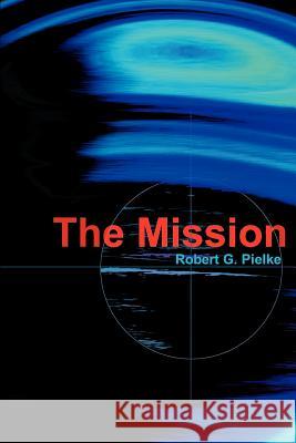 The Mission Robert G. Pielke 9780595170555 Authors Choice Press - książka