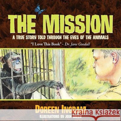 The Mission: A True Story Told Through the Eyes of the Animals Doreen Ingram Green Josh 9780991525225 Ingram Swanson & Co., LLC - książka