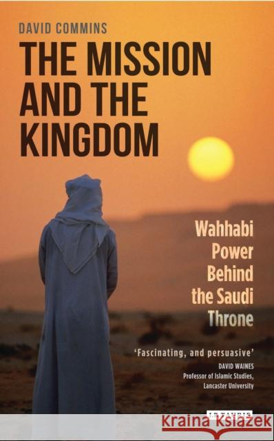 The Mission and the Kingdom: Wahhabi Power Behind the Saudi Throne Commins, David 9781784536824 I B TAURIS - książka