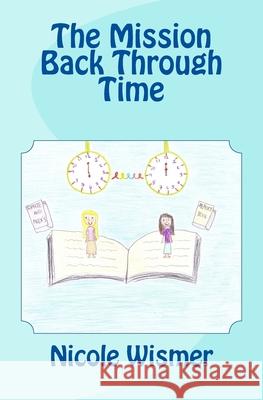 The Mission Back Through Time Nicole Wismer 9781508401797 Createspace Independent Publishing Platform - książka