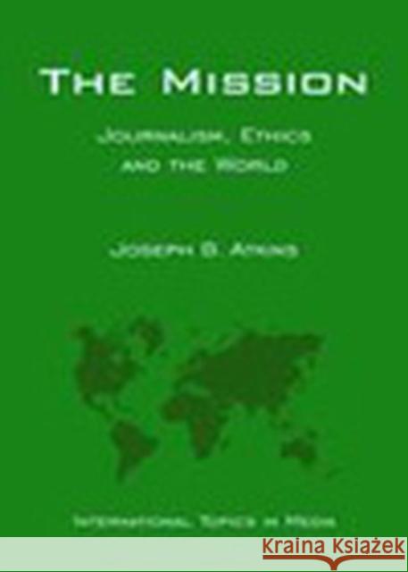 The Mission: Journalism, Ethics and the World (International Topics in Media) Atkins, Joseph B. 9780813821887 Iowa State Press - książka