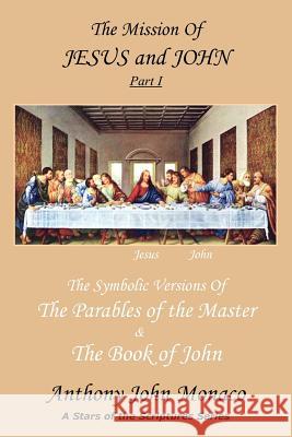 The Mission of Jesus & John Part I: The Symbolic Versions of the Parables of the Master The Book of John Monaco, Anthony 9781418408800 Authorhouse - książka