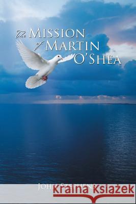 The Mission of Martin O'Shea John Stephens 9781483699820 Xlibris Corporation - książka