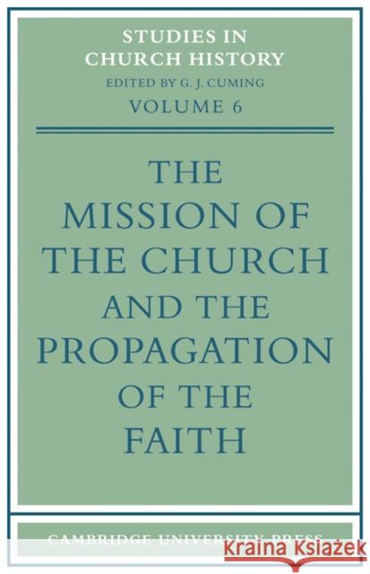 The Mission of the Church and the Propagation of the Faith: Papers Read at the Seventh Summer Meeting and the Eighth Winter Meeting of the Ecclesiasti Cuming, G. J. 9780521101790 Cambridge University Press - książka