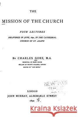 The Mission of the Church, Four Lectures Delivered in June, 1892 Charles Gore 9781533475886 Createspace Independent Publishing Platform - książka