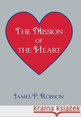 The Mission of the Heart James P. Robson 9781504950831 Authorhouse - książka