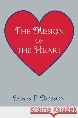 The Mission of the Heart James P Robson 9781504950848 Authorhouse - książka