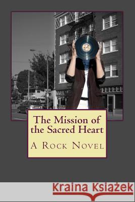 The Mission of the Sacred Heart: A Rock Novel Randy Blazak 9781460976159 Createspace - książka