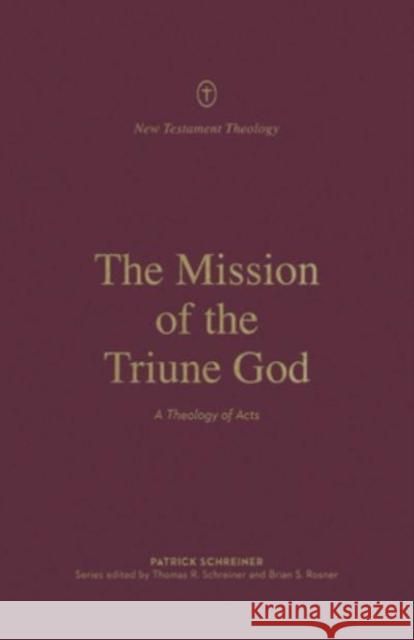 The Mission of the Triune God: A Theology of Acts Patrick Schreiner Thomas R. Schreiner Brian Rosner 9781433574115 Crossway Books - książka