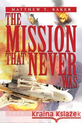 The Mission That Never Was: Then, Now, or Ever Baker, Matthew T. 9781483672366 Xlibris Corporation - książka