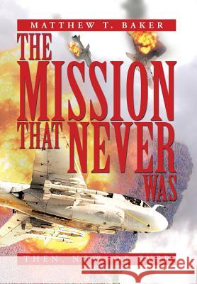 The Mission That Never Was: Then, Now, or Ever Baker, Matthew T. 9781483672373 Xlibris Corporation - książka