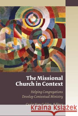 The Missional Church in Context: Helping Congregations Develop Contextual Ministry Craig Va 9780802845672 Wm. B. Eerdmans Publishing Company - książka