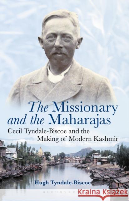 The Missionary and the Maharajas: Cecil Tyndale-Biscoe and the Making of Modern Kashmir Tyndale-Biscoe, Hugh 9781350137738 Bloomsbury Academic - książka