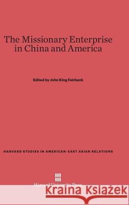 The Missionary Enterprise in China and America John King Fairbank 9780674333499 Harvard University Asia Center - książka
