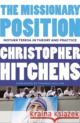 The Missionary Position: Mother Teresa in Theory and Practice Christopher Hitchens, Thomas Mallon 9781455523009 Little, Brown & Company - książka