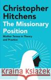 The Missionary Position: Mother Teresa in Theory and Practice Christopher Hitchens 9781838952242 Atlantic Books