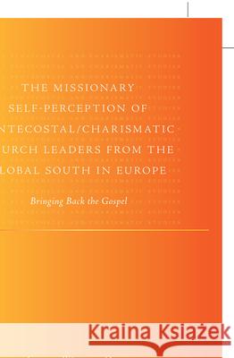 The Missionary Self-Perception of Pentecostal/Charismatic Church Leaders from the Global South in Europe: Bringing Back the Gospel Claudia Whrisch-Oblau 9789004175082 Brill Academic Publishers - książka