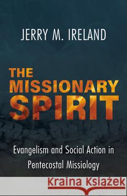 The Missionary Spirit: Evangelism and Social Action in Pentecostal Missiology Jerry M. Ireland 9781626984295 Orbis Books - książka