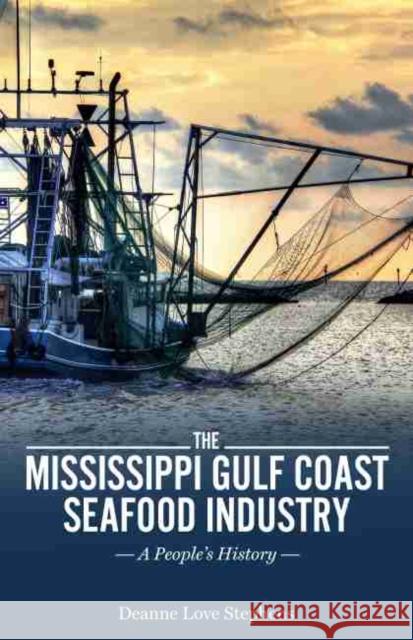 The Mississippi Gulf Coast Seafood Industry: A People's History Deanne Love Stephens 9781496833501 University Press of Mississippi - książka