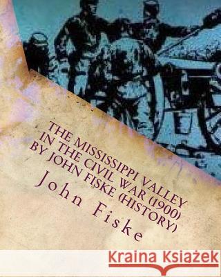 The Mississippi Valley in the Civil War (1900) by John Fiske (History) John Fiske 9781530290970 Createspace Independent Publishing Platform - książka