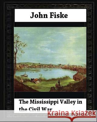 The Mississippi Valley in the Civil War (1900) by John Fiske (philosopher) Fiske, John 9781530682812 Createspace Independent Publishing Platform - książka