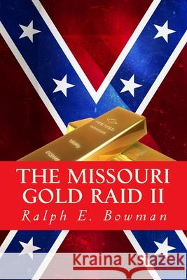 The Missouri Gold Raid II Ralph E. Bowman 9781516944750 Createspace - książka