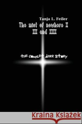 The Mist of Nowhere X XX and XXX: The Complete Dark Story Tanja L. Feile 9781535100120 Createspace Independent Publishing Platform - książka