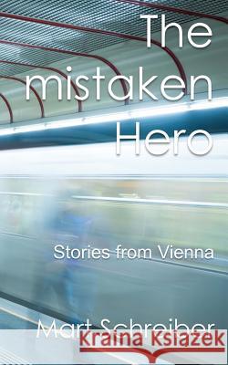 The Mistaken Hero: Stories from Vienna Mart Schreiber Holger Flock 9781535535496 Createspace Independent Publishing Platform - książka