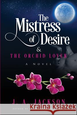 The Mistress of Desire & The Orchid Lover: Book I J A Jackson A Jerreece  9781946010254 J. A. Jackson - książka
