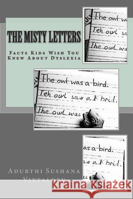 The Misty Letters: Facts Kids Wish You Knew About Dyslexia Adurthi Sushana Vittaldev 9781505610567 Createspace Independent Publishing Platform - książka