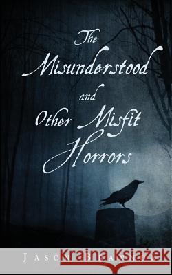 The Misunderstood and Other Misfit Horrors Jason Brannon 9781512009088 Createspace - książka