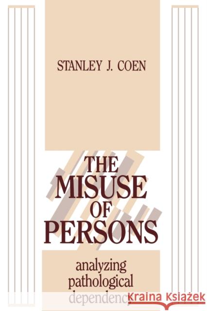 The Misuse of Persons: Analysing Pathological Dependency Coen, Stanley J. 9780881634570 Taylor & Francis - książka