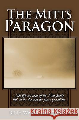 The Mitts Paragon: The Life and Times of the Mitts Family That Set the Standard for Future Generations. Billy Wayne Norton, Wayne Norton, Sr. Sr 9781438947693 Authorhouse - książka